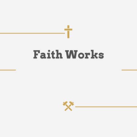 Faith Works – River Life Family Worship Center