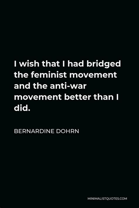 Bernardine Dohrn Quote: I wish that I had bridged the feminist movement ...