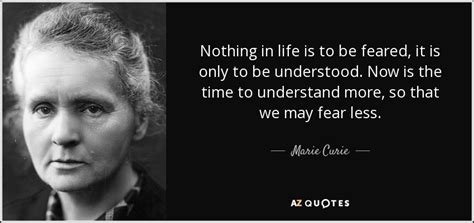 Marie Curie quote: Nothing in life is to be feared, it is only...