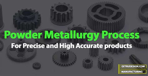 Powder Metallurgy Process - ExtruDesign