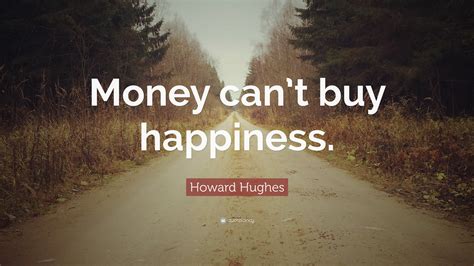 Howard Hughes Quote: “Money can’t buy happiness.”