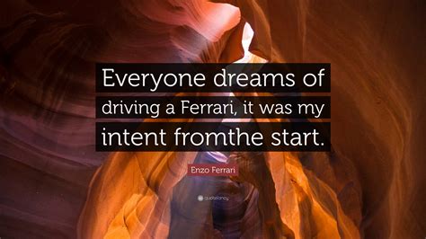 Enzo Ferrari Quote: “Everyone dreams of driving a Ferrari, it was my ...