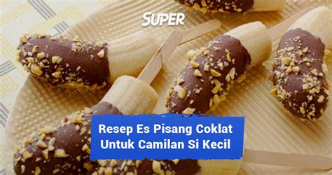 14 Resep Es Pisang Coklat, Camilan Sehat Untuk Si Kecil