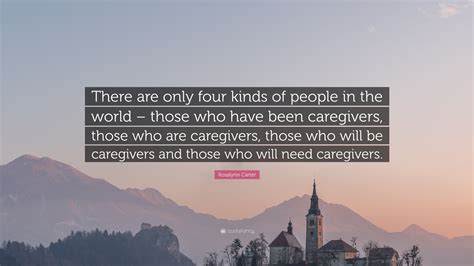 Rosalynn Carter Quote: “There are only four kinds of people in the ...