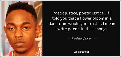 Kendrick Lamar quote: Poetic justice, poetic justice.. if I told you ...