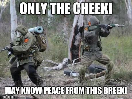 "only the cheeki can know peace from this breeki | Cheeki Breeki | Know ...