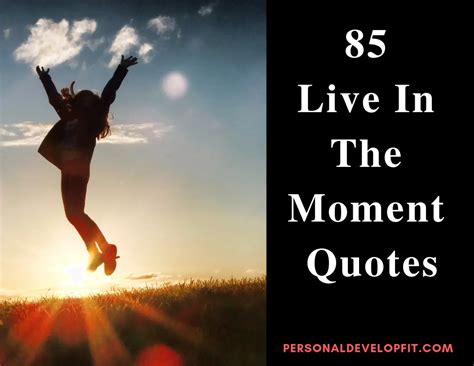 85 Live In The Moment Quotes (Collection of the Best)