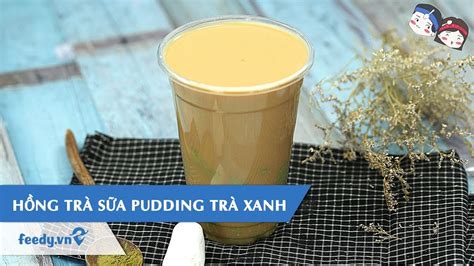 Hướng dẫn cách làm món HỒNG TRÀ SỮA PUDDING TRÀ XANH | Feedy TV - YouTube