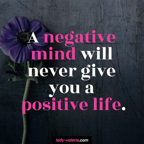 A negative mind will never give you a positive life - Lady Valerie