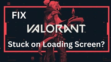 Fix Valorant Stuck On Loading Screen? [New 2023 Update]