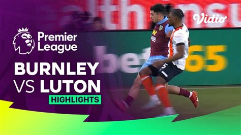 Burnley vs Luton - Highlights | Premier League 23/24 | Vidio