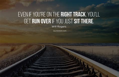 Even if you're on the right track, you'll get run over if you just sit ...