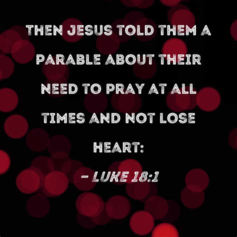 Luke 18:1 Then Jesus told them a parable about their need to pray at ...