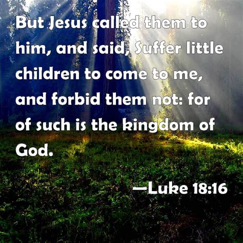 Luke 18:16 But Jesus called them to him, and said, Suffer little ...