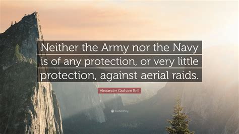 Alexander Graham Bell Quote: “Neither the Army nor the Navy is of any ...