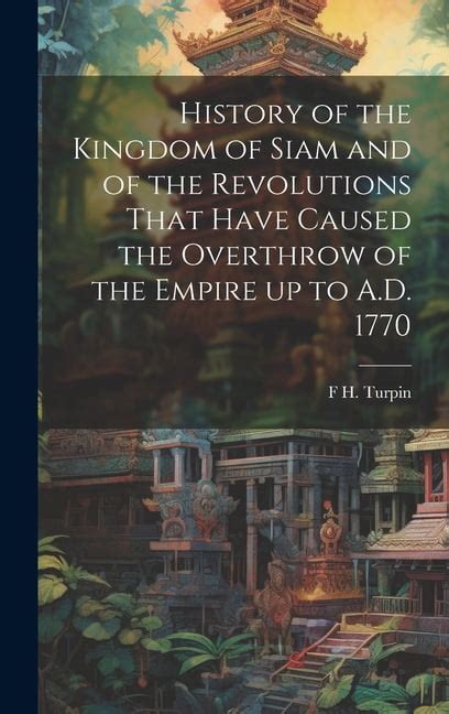 History of the Kingdom of Siam and of the Revolutions That Have Caused ...