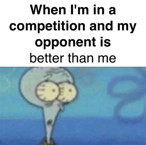 File:When I'm in a Competition and My Opponent Is meme 3.jpg - Meming Wiki