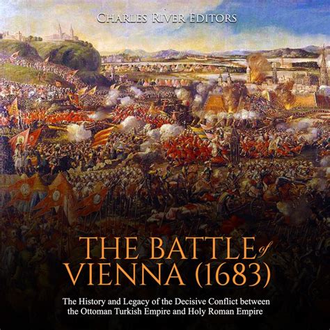 The Battle of Vienna (1683): The History and Legacy of the Decisive ...