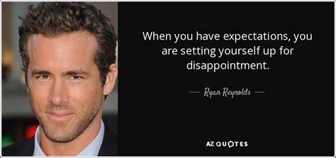 Ryan Reynolds quote: When you have expectations, you are setting ...