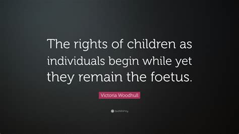 Victoria Woodhull Quote: “The rights of children as individuals begin ...