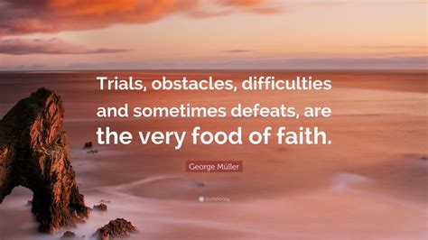 George Müller Quote: “Trials, obstacles, difficulties and sometimes ...