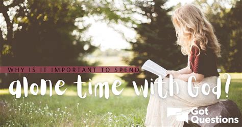 Why is it important to spend time alone with God? | GotQuestions.org