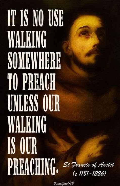 It is no use walking somewhere to preach unless our walking is our ...