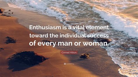 “Enthusiasm is a vital element toward the individual success of every ...