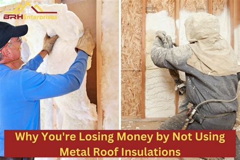 Why You're Losing Money by Not Using Metal Roof Insulations