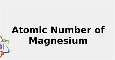 Atomic Number of Magnesium (+ facts: Uses, Color and more...) 2022