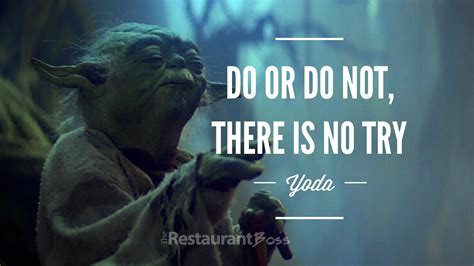 "Do or Do not, there is No Try". - Yoda - The Restaurant Boss