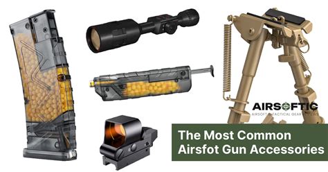 The Most Common Accessories To Upgrade Your Airsoft Gun - Airsoftic