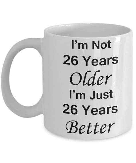 26th birthday gifts for women/men - I'm Not 26 Years Older I'm Just 26 ...