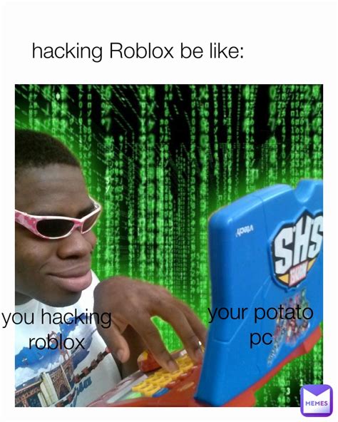 you hacking roblox hacking Roblox be like: your potato pc | @coolmemes2 ...