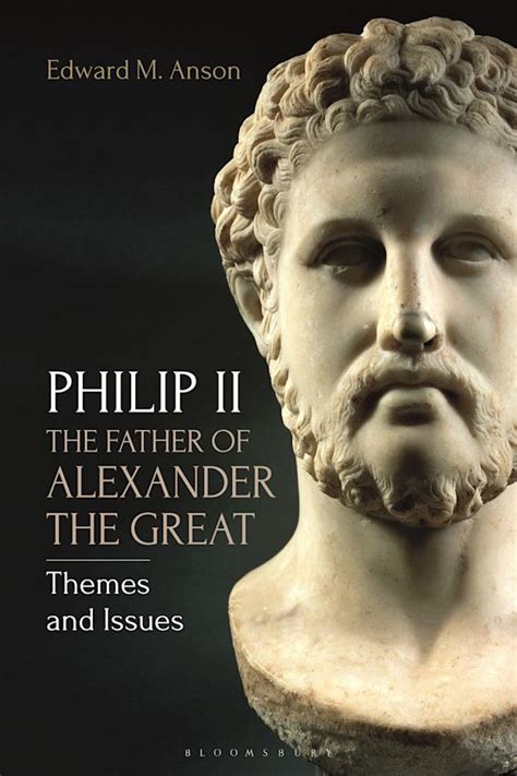 Philip II, the Father of Alexander the Great: Themes and Issues: Edward ...