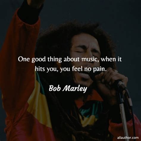 One good thing about music, when it hits... - Quote