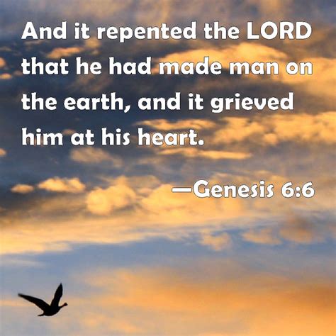 Genesis 6:6 And it repented the LORD that he had made man on the earth ...