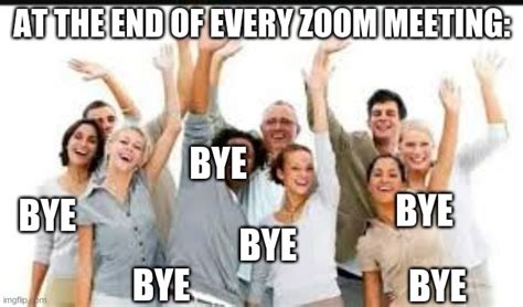 The end of every Zoom meeting - Imgflip