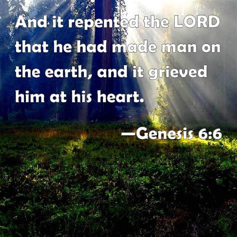 Genesis 6:6 And it repented the LORD that he had made man on the earth ...