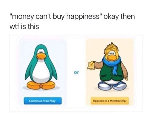 Money Can't buy Happiness | Club penguin memes, Club penguin, Penguins ...