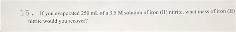 Solved If you evaporated 250mL ﻿of a 3.5M ﻿solution of iron | Chegg.com