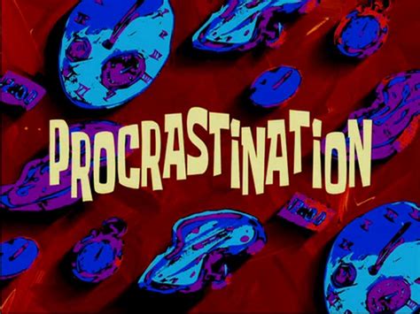 Procrastination | SpongeBob Time Cards | Know Your Meme