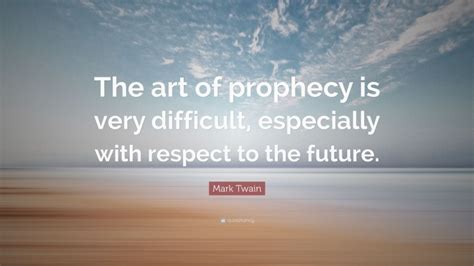 Mark Twain Quote: “The art of prophecy is very difficult, especially ...