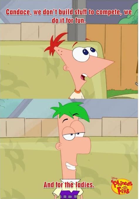 Phineas and Ferb! *And for the ladies.* Ahahaha! this is why ferb is my ...