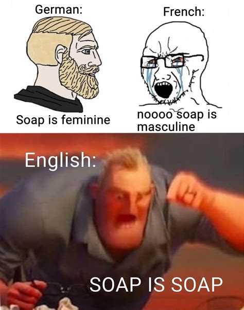 SOAP IS SOAP- : r/memes