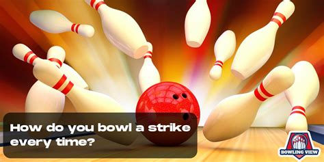 How Do You Bowl A Strike Every Time?