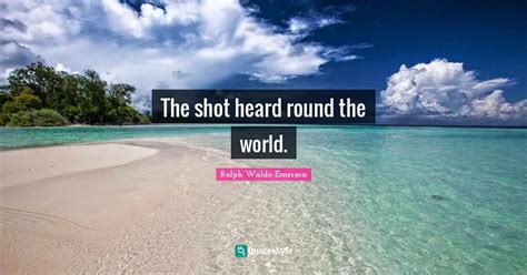 The shot heard round the world.... Quote by Ralph Waldo Emerson ...