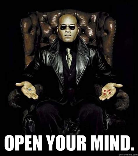 Open your mind. - Morpheus - quickmeme