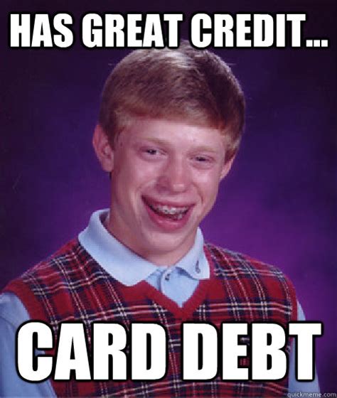 Has Great Credit... card debt - Bad Luck Brian - quickmeme