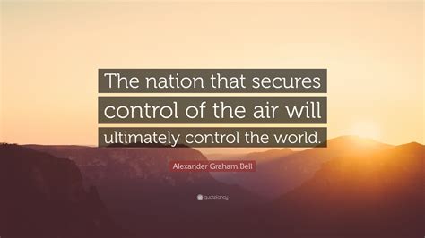 Alexander Graham Bell Quote: “The nation that secures control of the ...